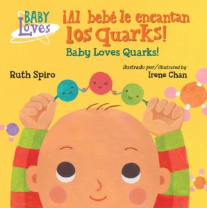 ¡Al bebé le encantan los quarks! Ruth Spiro (autora) y Irene Chan (ilustradora)