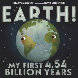 Earth! My First 4.54 Billion Years by Stacy McAnulty and David Litchfield (Illustrator)