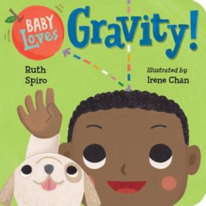 Baby Loves Gravity by Ruth Spiro (author) and Irene Chan (illustrator)