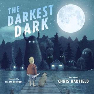 The Darkest Dark by Chris Hadfield (author) and The Fan Brothers (illustrator)
