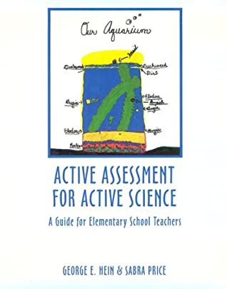 Active Assessment for Active Science: A Guide for Elementary School Teachers by George E. Hein and Sabra Price