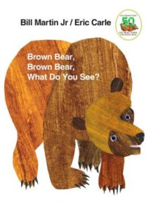 Brown Bear, Brown Bear, What do you See? by Bill Martin (author) and Eric Carle (illustrator)