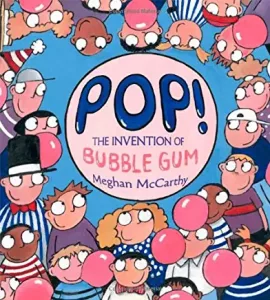 Pop! The Invention of Bubble Gum by Megan McCarthy