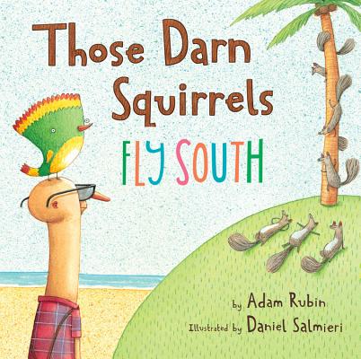 Those Darn Squirrels Fly South by Adam Ruth (author) and Daniel Salmieri (illustrator)