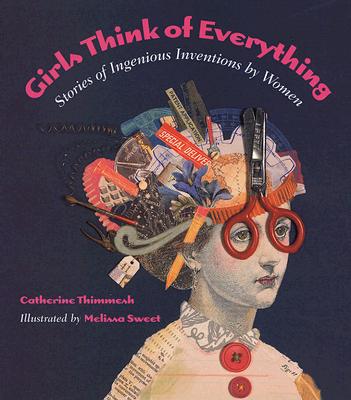 Girls Think of Everything by Catherine Thimmeah (author) and Melissa Sweet (illustrator)