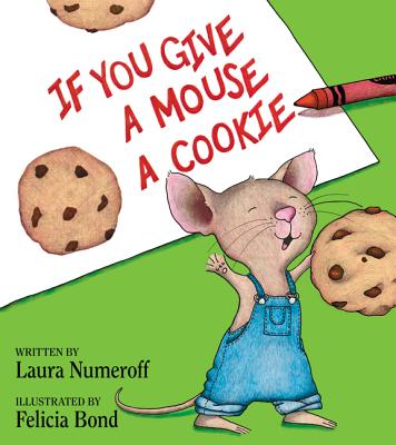 If You Give a Mouse a Cookie by Laura Joffe Numeroff (author) and Felicia Bond (illustrator)
