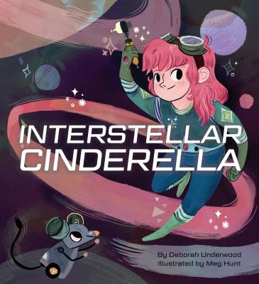 Interstellar Cinderella by Deborah Underwood (author) and Meg Hunt (illustrator)
