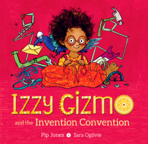 Izzy Gim and the Invention Convention by Pip Jones (author) and Sara Ogilvie (illustrator)