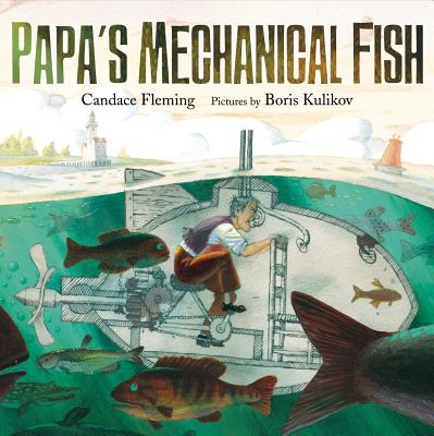 Papa's Mechanical Fish by Candace Fleming (author) and Boris Kulikov (illustrator)