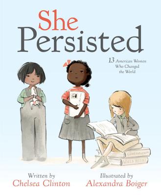 She Persisted by Chelsea Clinton (author) and Alexandra Boiger (illustrator)