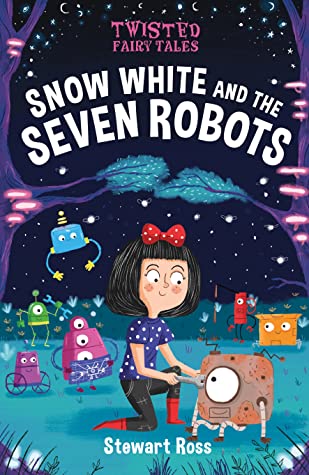 Snow White and the Seven Robots by Stewart Ross
