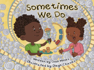 Sometimes We Do by Omo Moses (author) and Diego Chaves (illustrator)
