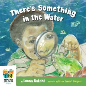 There's Something in the Water by Leena Bakshi (author) and Brian Lamont Burgess (illustrator)