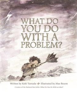 What Do You Do With a Problem? by Kobi Yamada (author) and Mae besom (illustrator)