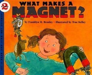 What Makes a Magnet? by Franklyn M. Branley (author) and True Kelley (illustrator)