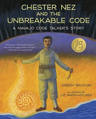 Chester Nez and the Unbreakable Code : A Navajo Code Talkers Story by Joseph Bruchac (author) and Liz Amini-Holmes