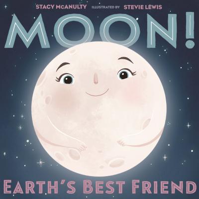 Moon! : Earths Best Friend by Stacy Mcanulty (author) and Stevie Lewis (illustrator)