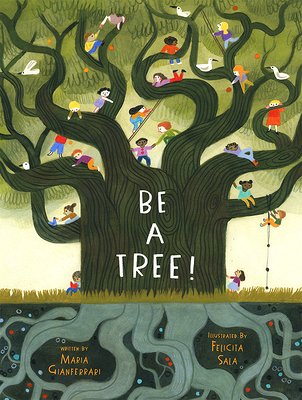 Be A Tree! by Maria Gianferrari (author) and Felicita Sala (illustrator)