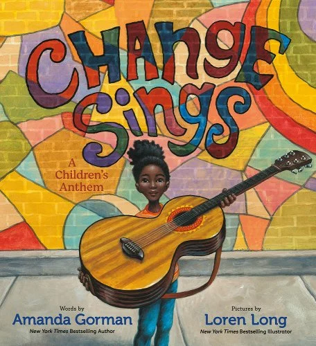 Change Sings : A Children's Anthem by Amanda Gorman (aurthor) Lonren Long (illustrator)