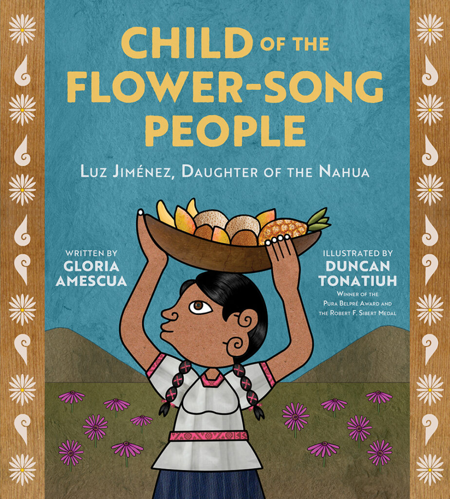 Child of the Flower-Song People by Gloria Amesuca (author) and Duncan Tonatiuh (illustrator)