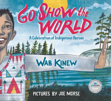 Go Show the World : A celebration of Indigenous Heroes by Wab Kinew (author) and Joe Morse (illustrator)