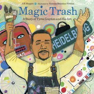 Magic Trash: A Story of Tyree Guyton and His Art By J.H. Shapiro (Author) and Vanessa Brantley-Newton (illustrator)