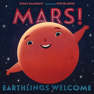 Mars! :  Earthlings Welcome by stacy McAnulty (author) and Stevie Lewis (illustrator)