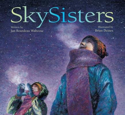Sky Sisters by Jan Bourdeau Waboose ( author) and Brian Deines ( illustrator)