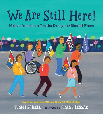 We Are Still Here! : Native American Truths Everyone Should Know by Traci Sorell (author) and Frane Lessac (illustrator)